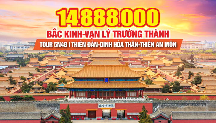 Tour du lịch Bắc Kinh - Vạn Lý Trường Thành - Tử Cấm Thành - Thiên An môn | Tour Trung Quốc 5N4Đ