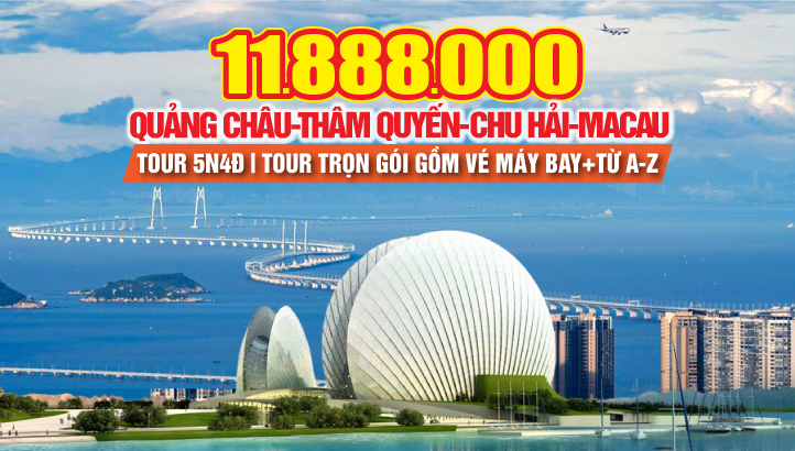 Du lịch Quảng Châu - Thẩm Quyến - Chu Hải 5N4Đ