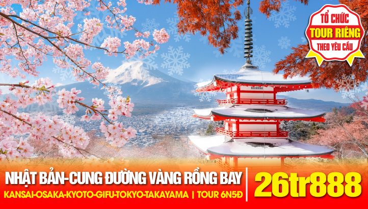 Du lịch Nhật Bản Cung Đường Vàng Rồng Bay - Tour 4 Mùa 6N5Đ | Kansai - Osaka - Kyoto - Gifu - Takayama - Làng cổ tích SHIRAKAWAGO - Toyama - Núi Phú Sỹ - thủ đô Tokyo - Haneda