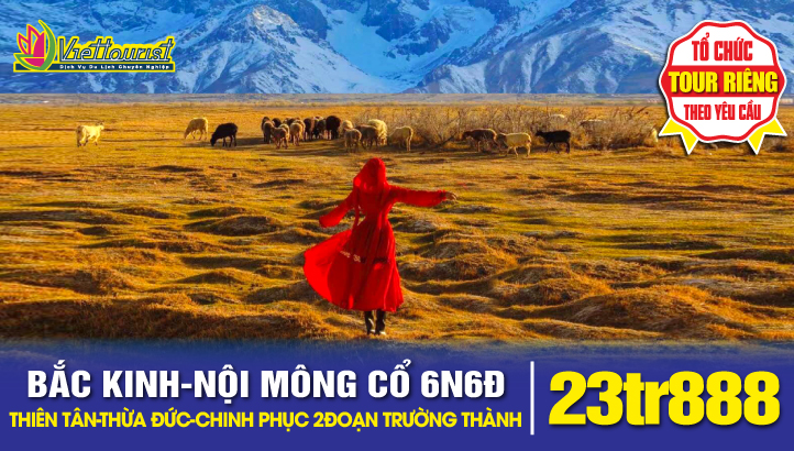 Tour du lịch Bắc Kinh - Thiên Tân - Nội Mông Cổ - Sắc màu thảo nguyên - Chinh phục 02 đoạn Vạn Lý Trường Thành 6N6Đ