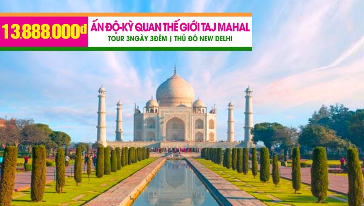 Tour du lịch ẤN ĐỘ 4N3Đ - THỦ ĐÔ NEW DELHI - KỲ QUAN TAJ MAHAL