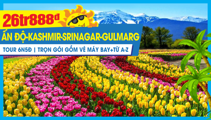 Tour du lịch hè KASHMIR  - GULMARG - PAHALGAM - SRINAGAR - Thủ đô NEW DELHI - ẤN ĐỘ 6N5Đ