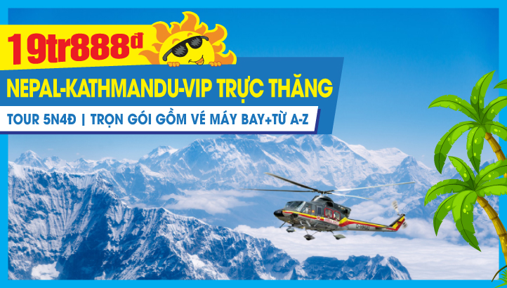 Du lịch Hè Nepal - Thủ đô Kathmandu - Vip tour trực thăng ngắm núi Himalayas & đỉnh Everest 5Ngày 4Đêm bay thẳng toàn chặng