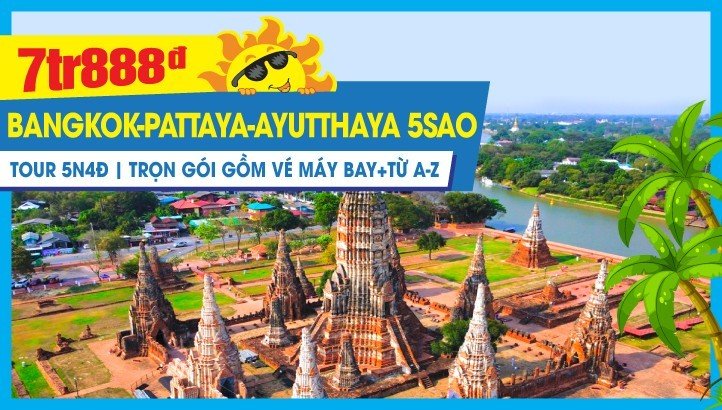 Tour Du Lịch Thái Lan hè 5Sao | Bangkok | Pattaya | Ayutthaya | 5N4Đ