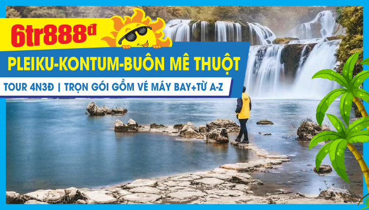 Tour du lịch TÂY NGUYÊN HUYỀN THOẠI Pleiku - KonTum - Buôn Mê Thuột - Cột mốc NGÃ BA ĐÔNG DƯƠNG bay thẳng