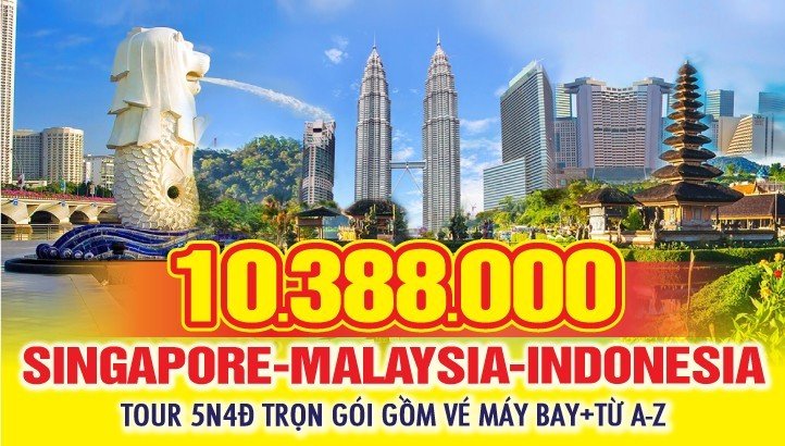 Du lịch 03 Quốc Gia SINGAPORE - INDONESIA - MALAYSIA  5 Ngày 4 Đêm