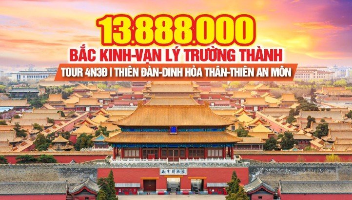 Tour du lịch Bắc Kinh - Vạn Lý Trường Thành - Tử Cấm Thành - Thiên An môn | Tour Trung Quốc 4N3Đ