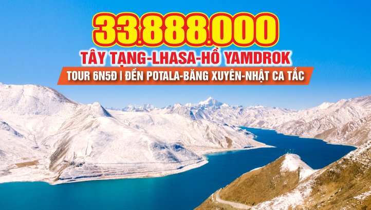 Tour du lịch Tây Tạng 6N5Đ | Lhasa - Cung điện Potala - Hồ Yamdrok - Băng Xuyên - Nhật Ca Tắc (XIGAZÊ)