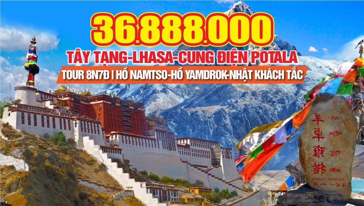 Tour du lịch Tây Tạng huyền bí | Lhasa - Cung điện Potala - Hồ Namtso - Hồ Yamdrok - Băng Xuyên - Nhật Ca Tắc (XIGAZÊ)