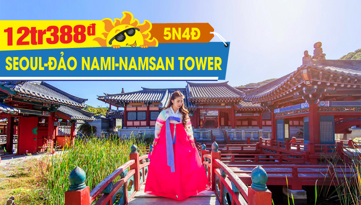 Tour Hàn Quốc Mùa Hè Seoul | Namsan Tower | Đảo Nami | Công Viên EVERLAND  5N4Đ