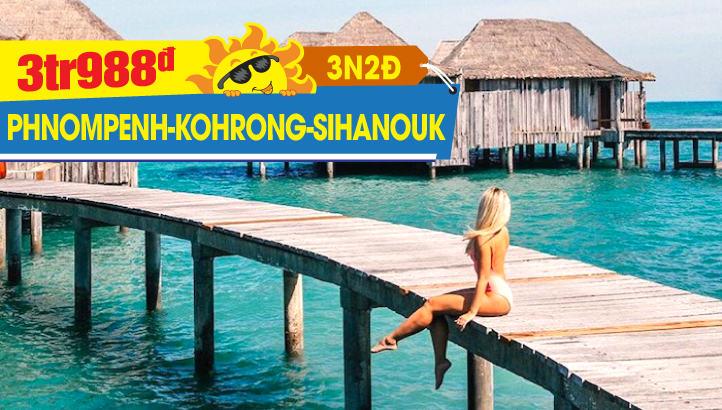 Tour Du Lịch Campuchia mới hè PhnomPenh - Sihanouk Ville 3N2Đ (Vip tour ngủ đêm tại resort trên đảo 