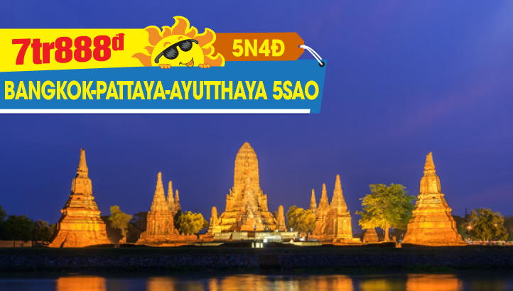 Tour Du Lịch Thái Lan hè 5Sao | Bangkok | Pattaya | Ayutthaya | 5N4Đ