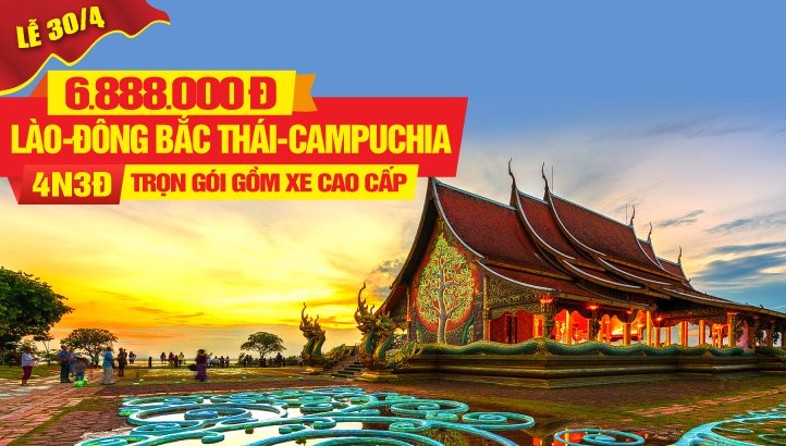 Tour du lịch Lào Lễ 30/4 - Đông Bắc Thái - Campuchia - Việt Nam 4 ngày 3 đêm | Hành trình xuyên Á 04 Quốc Gia