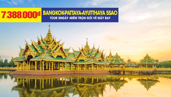 Du Lịch Thái Lan 5Sao 5N4Đ Bangkok - Pattaya - Ayutthaya - Siam Cổ Đại - Watsaman| Tặng ALCAZAR SHOW & MASSAGE THÁI