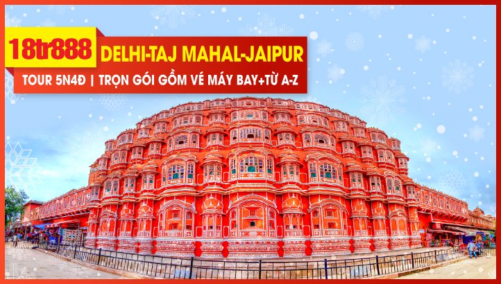 Tour du lịch Noel - New Year Ấn Độ - New Delhi - Đền Taj Mahal Kỳ Quan Thế Giới- Thành Phố Hồng Jaipur 5N4Đ