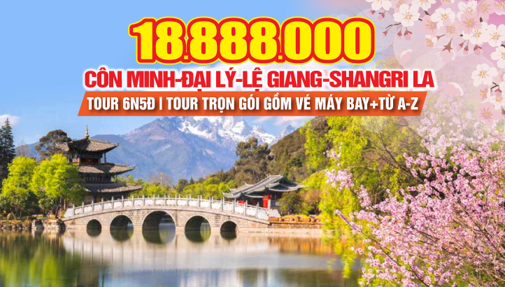 Tour du lịch Lệ Giang - Đại Lý - Côn Minh - Shangrila | Tour Trung Quốc thắng cảnh Vân Nam 6N5Đ