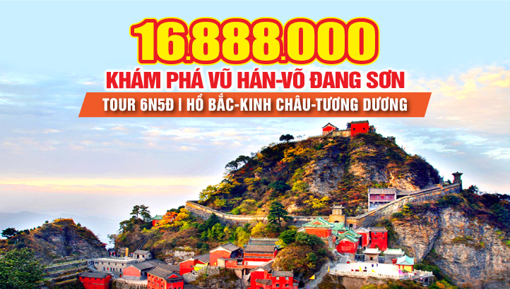 Tour du lịch Vũ Hán - Võ Đang Sơn - Kinh Châu - Tương Dương - Khám phá danh thắng Hồ Bắc - Trung Quốc 6N5Đ