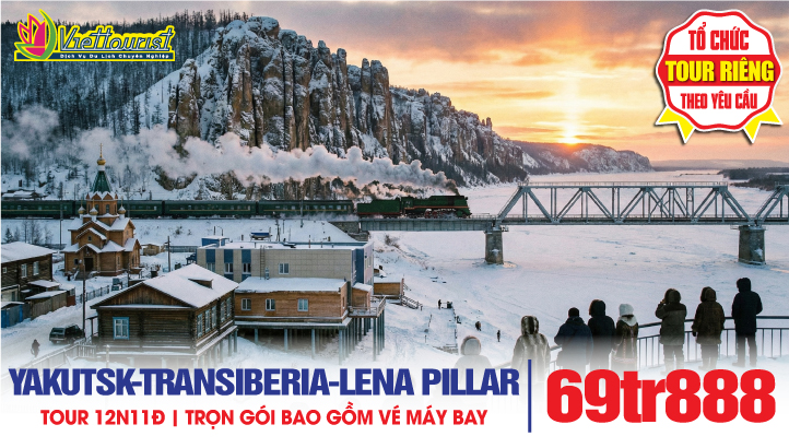 Tour du lịch YAKUTSK - NƯỚC NGA 12N11Đ  | Thành phố lạnh nhất thế giới - Trải nghiệm tàu transiberia xuyên biên giới Nga - Trung Quốc - Kỳ quan Lena Pillar