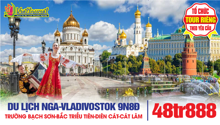 Tour du lịch Nga - Vladivostok - Biên giới Bắc Triều Tiên - Trường Bạch Sơn - Hồ Thiên Đường - Diên Cát - Cát Lâm - Trường Xuân - Trung Quốc 9N8Đ