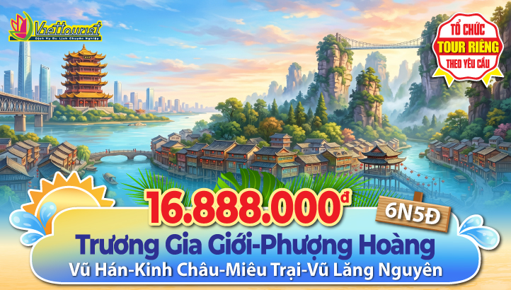 Tour du lịch hè Trương Gia Giới - Phượng Hoàng Cổ Trấn - Vũ Hán - Kinh Châu 6N5Đ