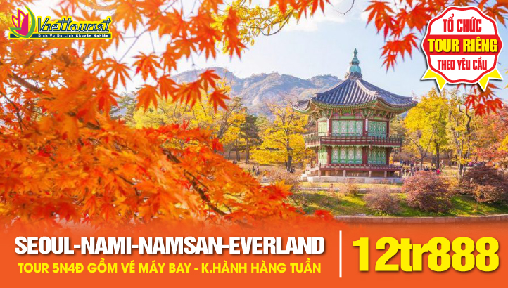 Tour Hàn Quốc mùa thu - Seoul - Đảo Nami - Namsan Tower - Công Viên EVERLAND- trải nghiệm cuộc sống Seoul 5N4Đ