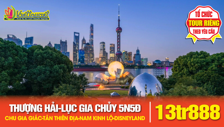 Tour du lịch Thượng Hải - Lục Gia Chủy - Chu Gia Giác - Tân Thiên Địa - Điền Tử Phường - Bến Thượng Hải - Nam Kinh Lộ - Viptour Disneyland | Tour Trung Quốc 5N5Đ
