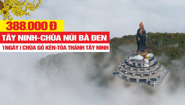 Tour du lịch Tâm Linh Tây Ninh - Lễ Chùa Núi Bà Đen - Chùa Gò Kén - Tòa Thánh Tây Ninh